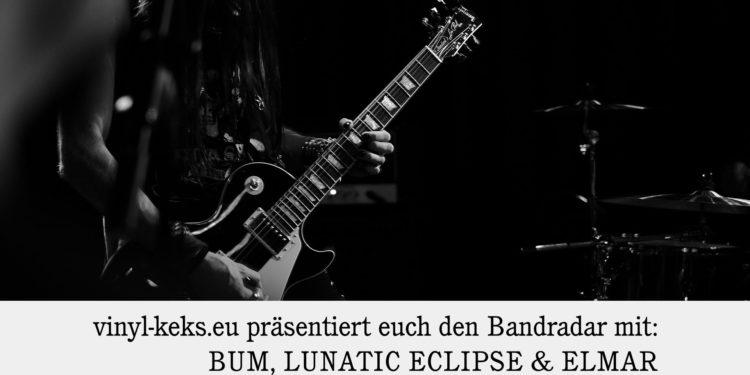Bandradar – BUM, LUNATIC ECLIPSE und ELMAR