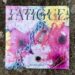 Fatigue - Precious Rage 3 Fatigue – Precious Rage
