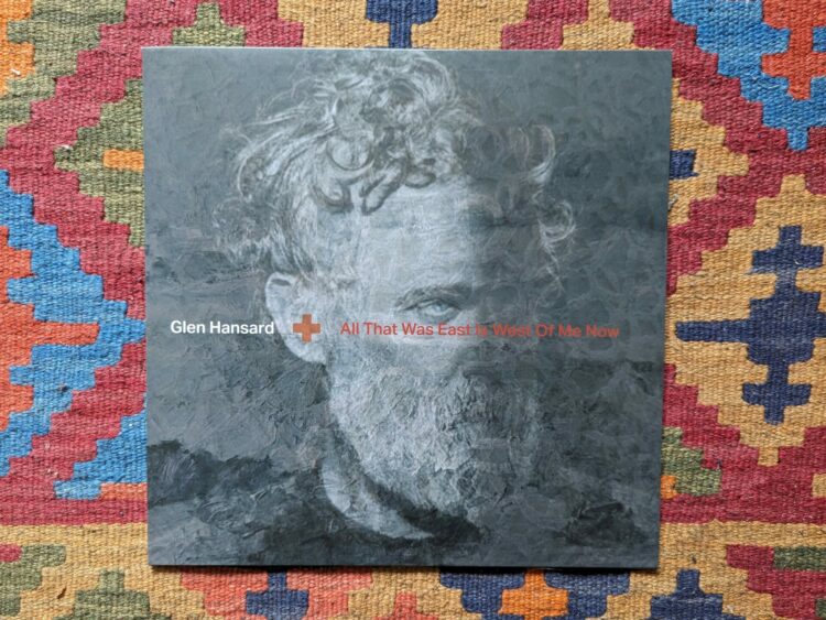 Glen Hansard - All That Was East Is West Of Me Now 1