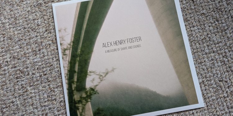 Alex Henry Foster – A Measure Of Shape And Sounds